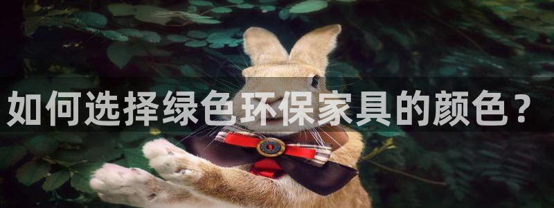 杏耀平台登录地址：如何选择绿色环保家具的颜色？