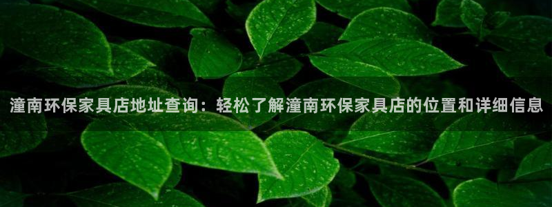 杏耀平台地址：潼南环保家具店地址查询：轻松了解潼南环保家具店