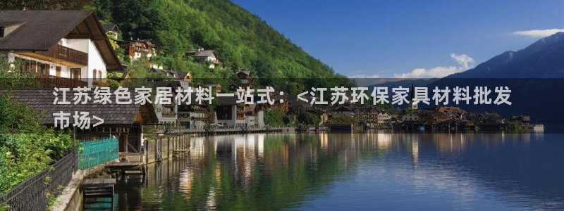 杏耀登入测速：江苏绿色家居材料一站式：<江苏环保家具材料批发
