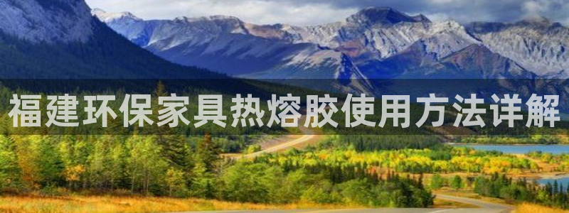 杏耀平台开户：福建环保家具热熔胶使用方法详解