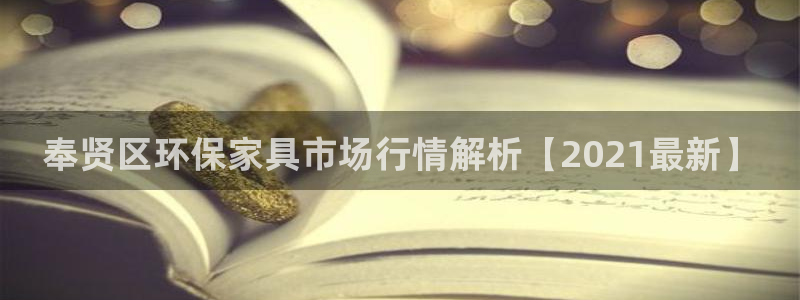 杏耀平台注册网址：奉贤区环保家具市场行情解析【2021最新】